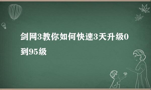 剑网3教你如何快速3天升级0到95级