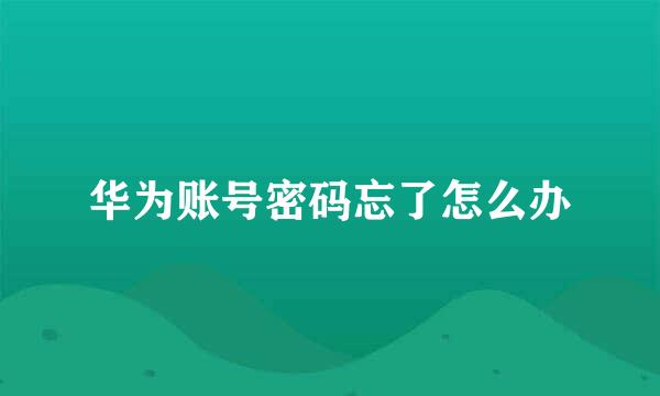 华为账号密码忘了怎么办