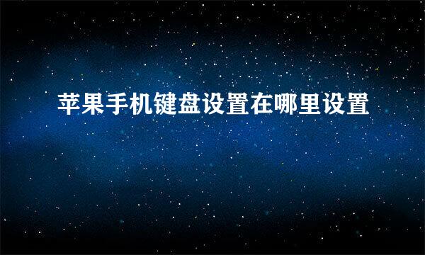 苹果手机键盘设置在哪里设置