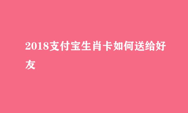 2018支付宝生肖卡如何送给好友
