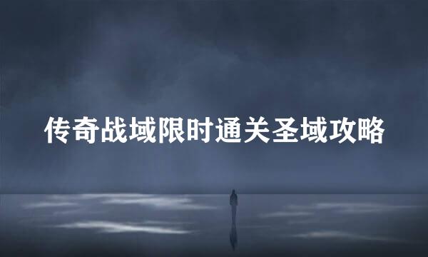 传奇战域限时通关圣域攻略