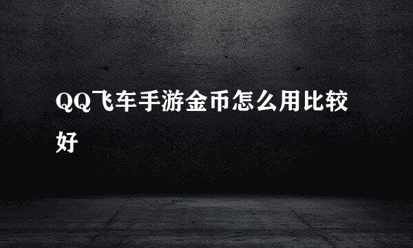QQ飞车手游金币怎么用比较好