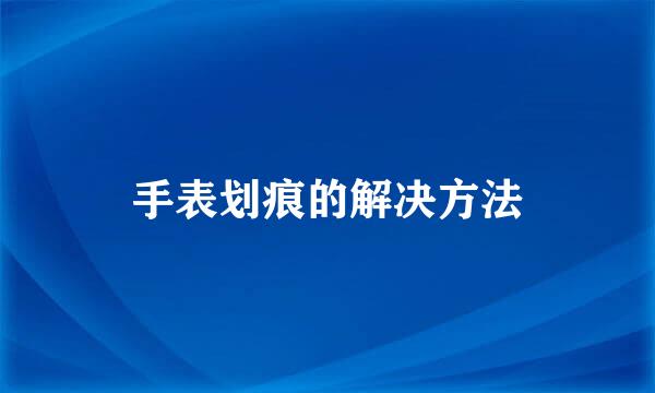 手表划痕的解决方法