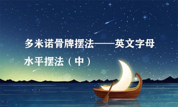 多米诺骨牌摆法——英文字母水平摆法（中）