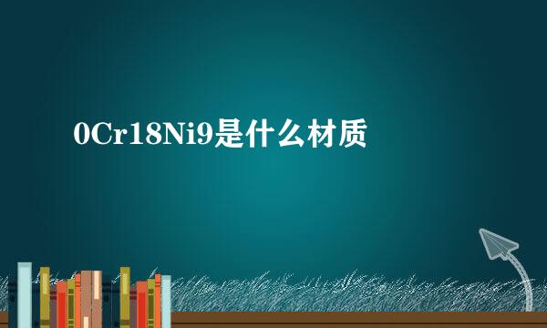 0Cr18Ni9是什么材质