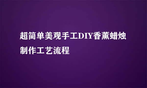 超简单美观手工DIY香薰蜡烛制作工艺流程