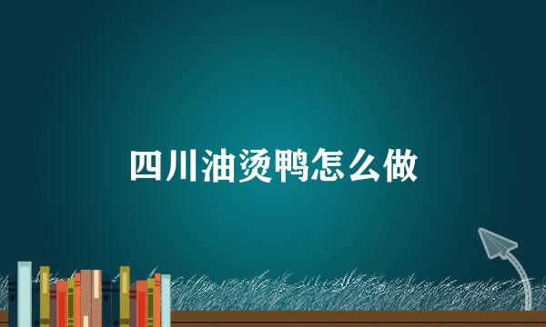 四川油烫鸭怎么做