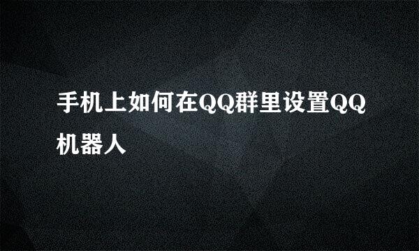 手机上如何在QQ群里设置QQ机器人