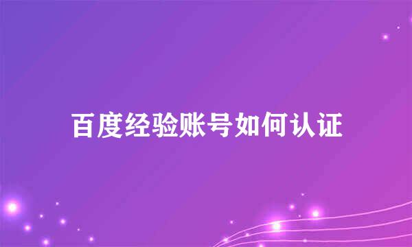 百度经验账号如何认证