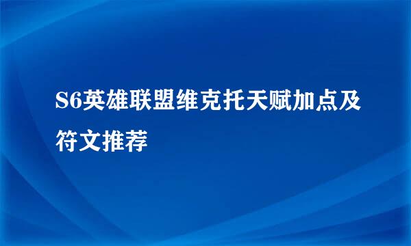 S6英雄联盟维克托天赋加点及符文推荐