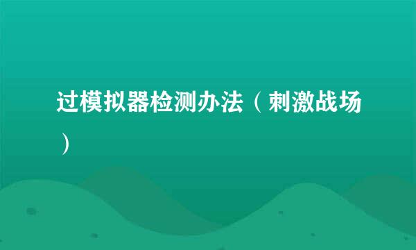 过模拟器检测办法（刺激战场）