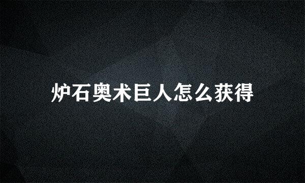 炉石奥术巨人怎么获得