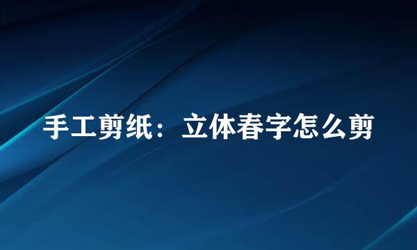 手工剪纸：立体春字怎么剪