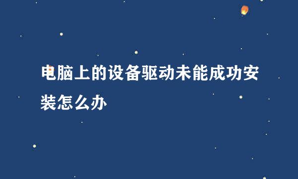 电脑上的设备驱动未能成功安装怎么办