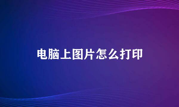 电脑上图片怎么打印