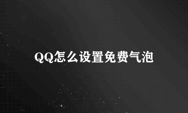 QQ怎么设置免费气泡