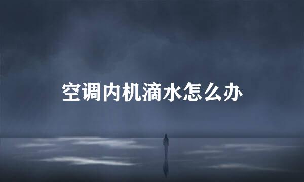 空调内机滴水怎么办