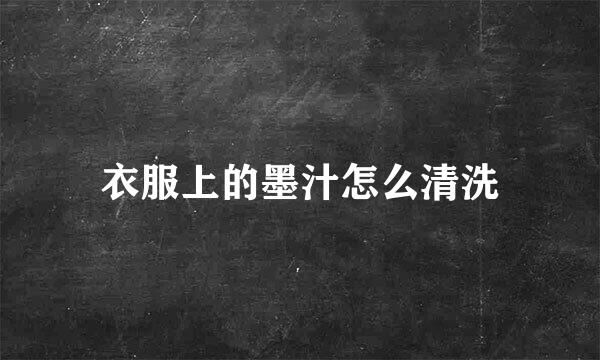 衣服上的墨汁怎么清洗