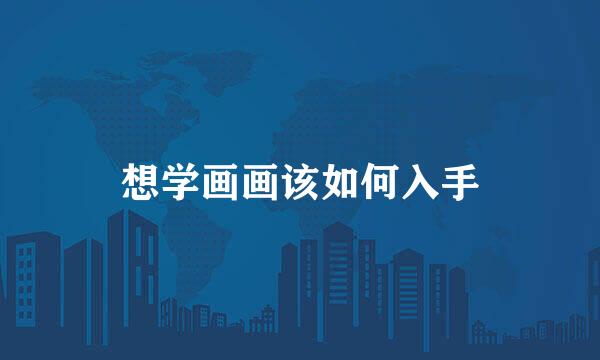 想学画画该如何入手