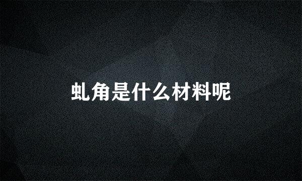 虬角是什么材料呢