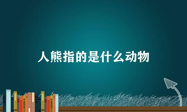 人熊指的是什么动物