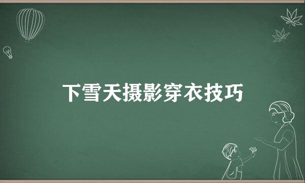 下雪天摄影穿衣技巧