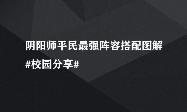 阴阳师平民最强阵容搭配图解#校园分享#