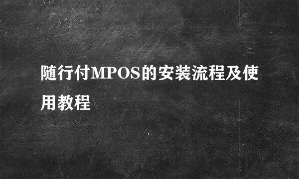 随行付MPOS的安装流程及使用教程