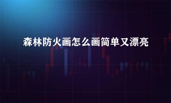 森林防火画怎么画简单又漂亮