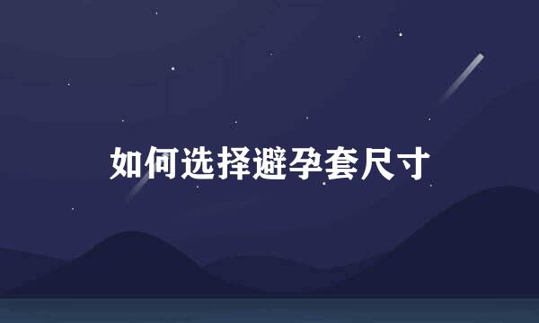 如何选择避孕套尺寸