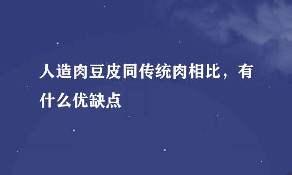 人造肉豆皮同传统肉相比，有什么优缺点