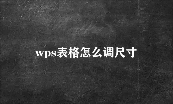 wps表格怎么调尺寸