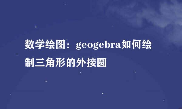 数学绘图：geogebra如何绘制三角形的外接圆