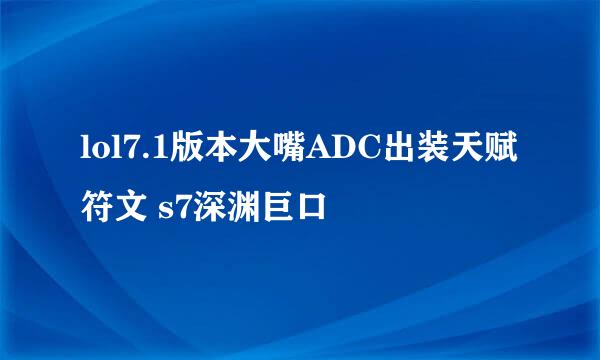 lol7.1版本大嘴ADC出装天赋符文 s7深渊巨口