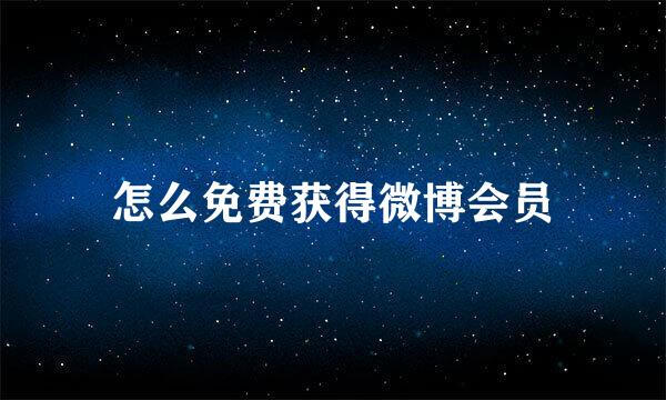 怎么免费获得微博会员