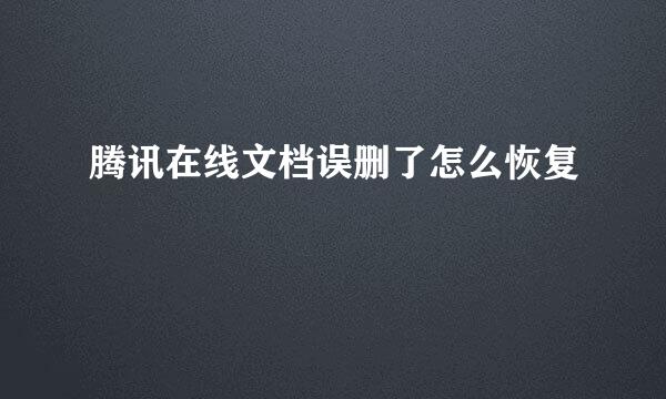 腾讯在线文档误删了怎么恢复