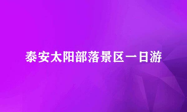泰安太阳部落景区一日游