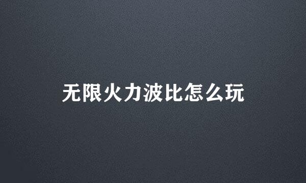 无限火力波比怎么玩