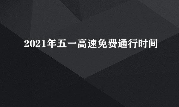 2021年五一高速免费通行时间
