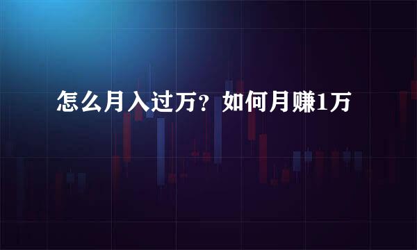 怎么月入过万？如何月赚1万