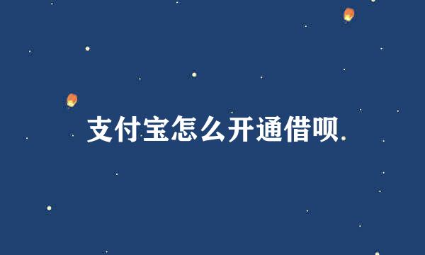 支付宝怎么开通借呗