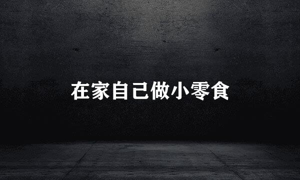 在家自己做小零食