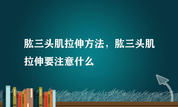 肱三头肌拉伸方法，肱三头肌拉伸要注意什么