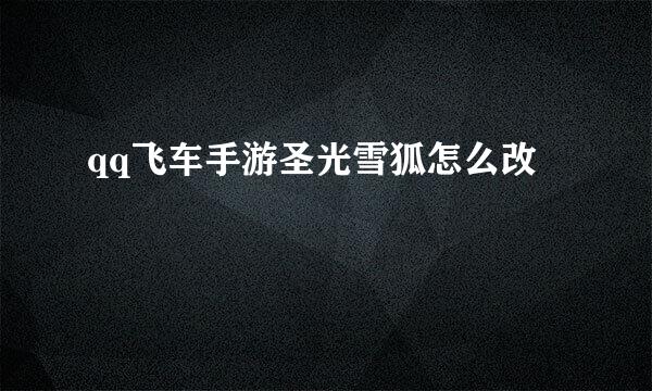 qq飞车手游圣光雪狐怎么改