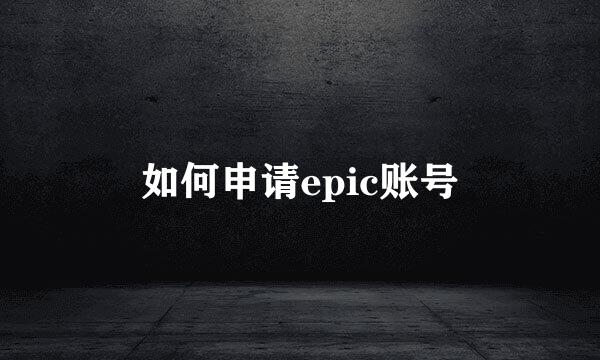 如何申请epic账号