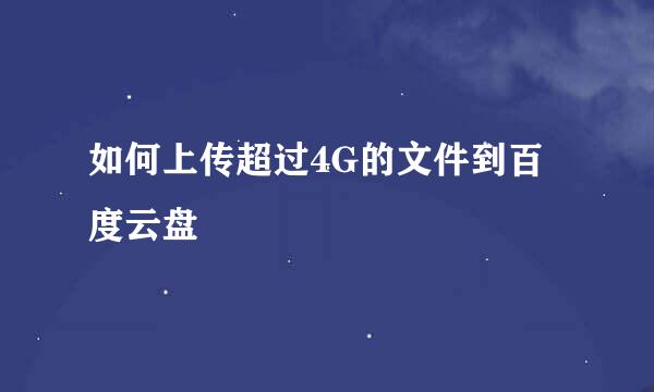 如何上传超过4G的文件到百度云盘