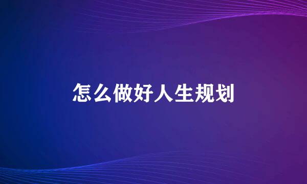 怎么做好人生规划
