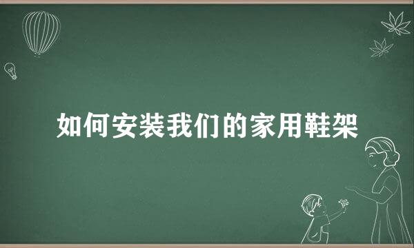 如何安装我们的家用鞋架
