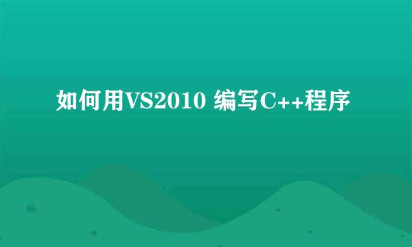 如何用VS2010 编写C++程序