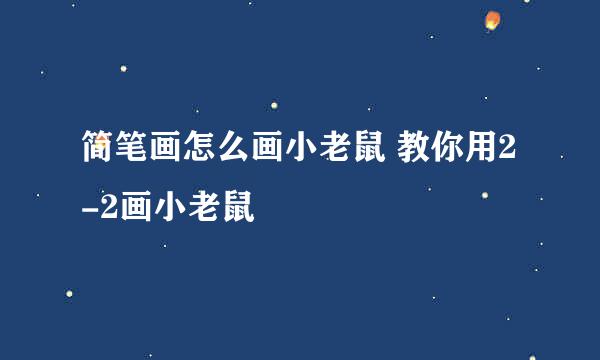 简笔画怎么画小老鼠 教你用2-2画小老鼠